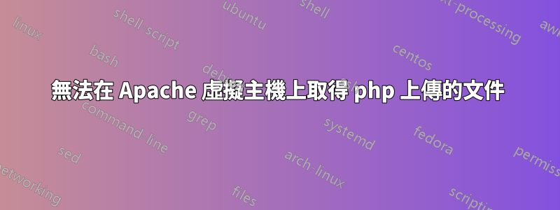 無法在 Apache 虛擬主機上取得 php 上傳的文件