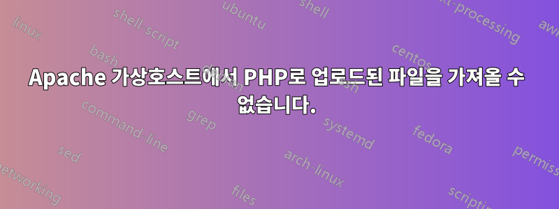 Apache 가상호스트에서 PHP로 업로드된 파일을 가져올 수 없습니다.