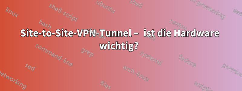 Site-to-Site-VPN-Tunnel – ist die Hardware wichtig? 