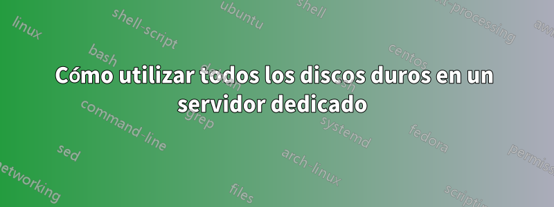 Cómo utilizar todos los discos duros en un servidor dedicado 