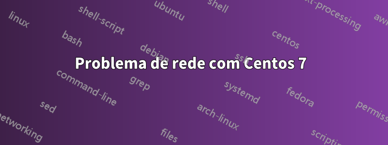 Problema de rede com Centos 7 