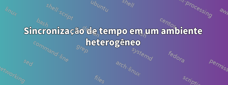 Sincronização de tempo em um ambiente heterogêneo