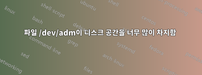 파일 /dev/adm이 디스크 공간을 너무 많이 차지함