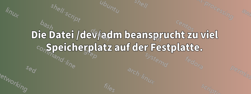 Die Datei /dev/adm beansprucht zu viel Speicherplatz auf der Festplatte.