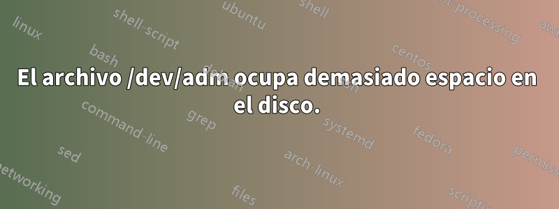 El archivo /dev/adm ocupa demasiado espacio en el disco.