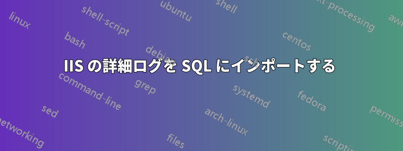 IIS の詳細ログを SQL にインポートする