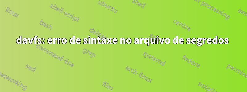 davfs: erro de sintaxe no arquivo de segredos