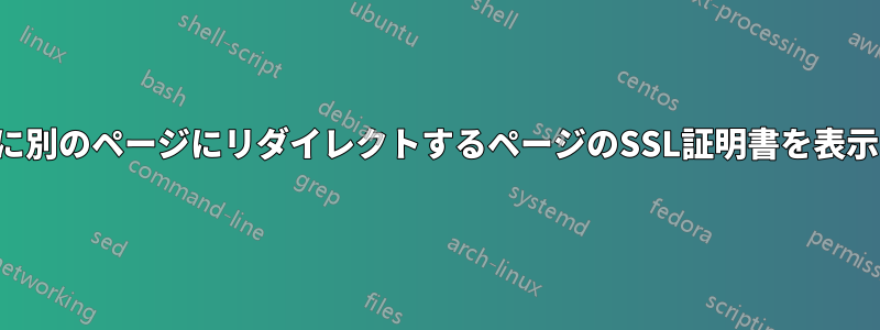 すぐに別のページにリダイレクトするページのSSL証明書を表示する