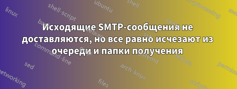 Исходящие SMTP-сообщения не доставляются, но все равно исчезают из очереди и папки получения