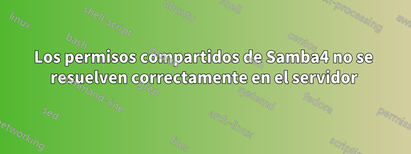 Los permisos compartidos de Samba4 no se resuelven correctamente en el servidor