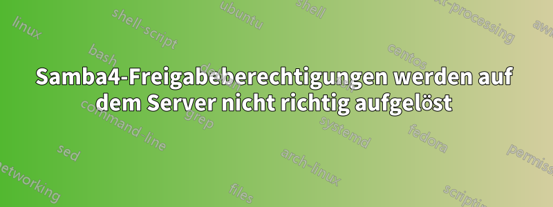 Samba4-Freigabeberechtigungen werden auf dem Server nicht richtig aufgelöst