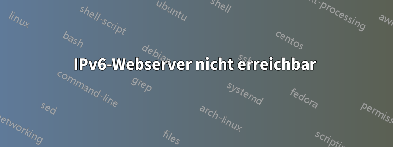 IPv6-Webserver nicht erreichbar