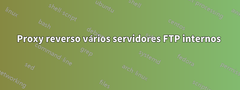 Proxy reverso vários servidores FTP internos