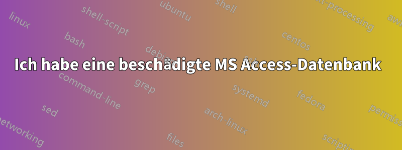 Ich habe eine beschädigte MS Access-Datenbank 