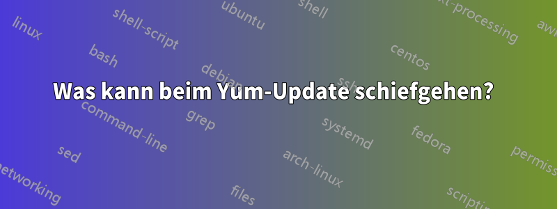 Was kann beim Yum-Update schiefgehen? 