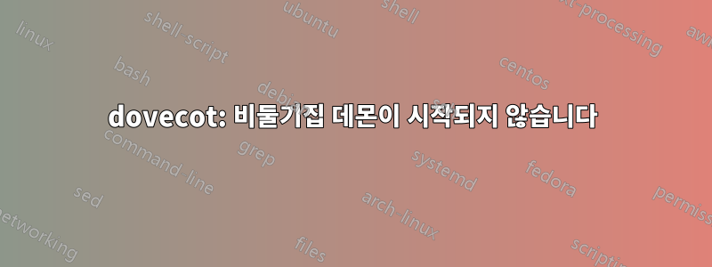 dovecot: 비둘기집 데몬이 시작되지 않습니다