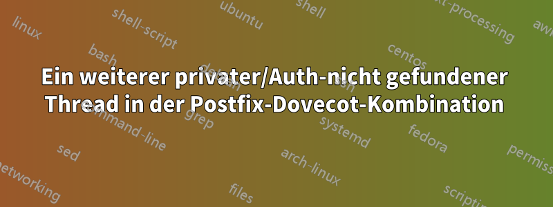 Ein weiterer privater/Auth-nicht gefundener Thread in der Postfix-Dovecot-Kombination