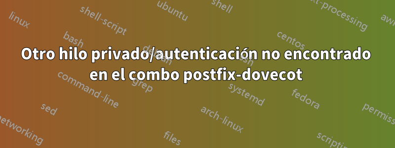 Otro hilo privado/autenticación no encontrado en el combo postfix-dovecot