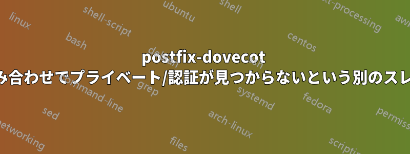 postfix-dovecot の組み合わせでプライベート/認証が見つからないという別のスレッド