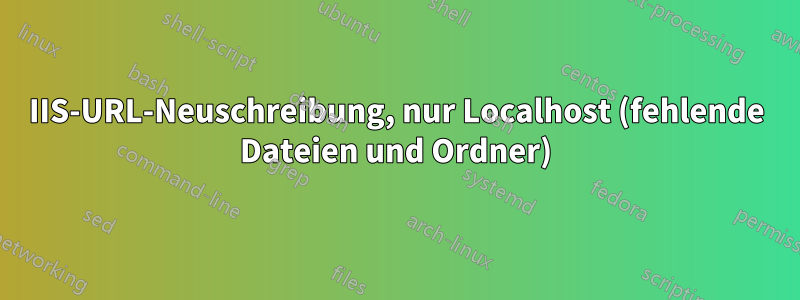 IIS-URL-Neuschreibung, nur Localhost (fehlende Dateien und Ordner)