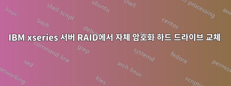 IBM xseries 서버 RAID에서 자체 암호화 하드 드라이브 교체