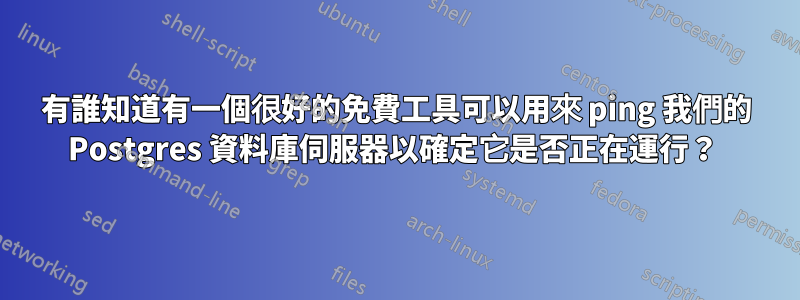 有誰知道有一個很好的免費工具可以用來 ping 我們的 Postgres 資料庫伺服器以確定它是否正在運行？ 