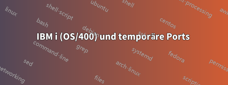 IBM i (OS/400) und temporäre Ports