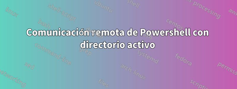 Comunicación remota de Powershell con directorio activo