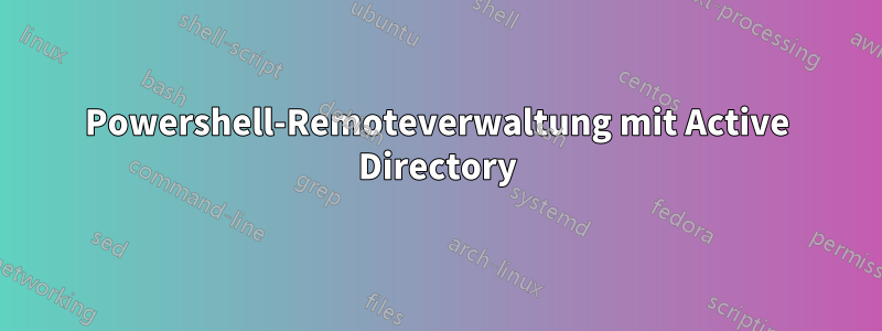 Powershell-Remoteverwaltung mit Active Directory