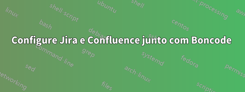 Configure Jira e Confluence junto com Boncode