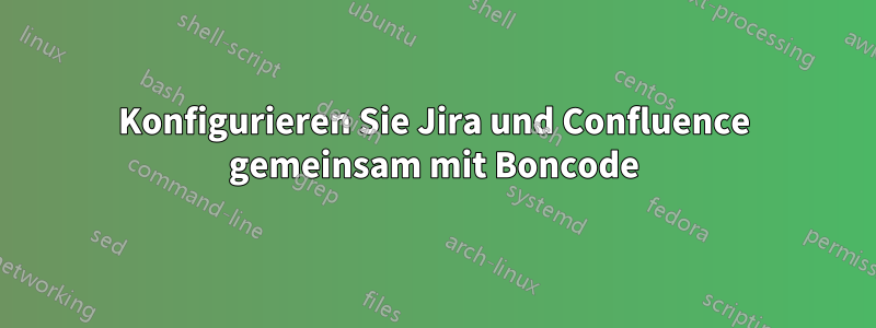 Konfigurieren Sie Jira und Confluence gemeinsam mit Boncode