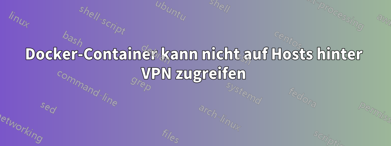 Docker-Container kann nicht auf Hosts hinter VPN zugreifen