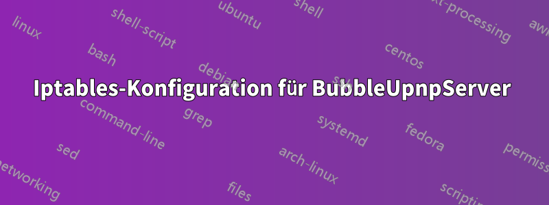 Iptables-Konfiguration für BubbleUpnpServer