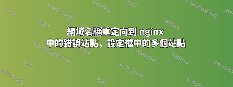 網域名稱重定向到 nginx 中的錯誤站點，設定檔中的多個站點