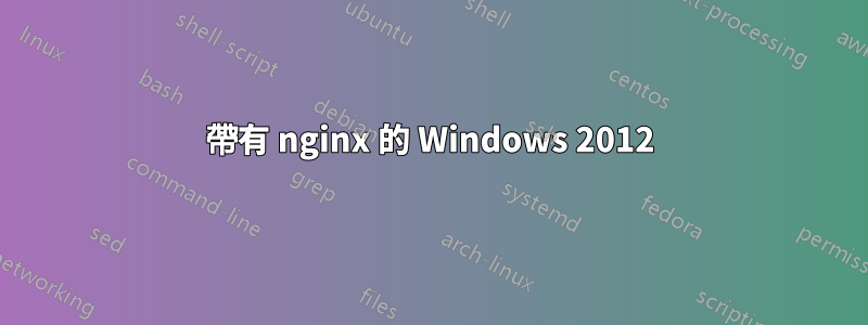 帶有 nginx 的 Windows 2012