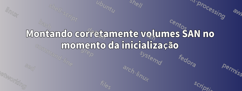 Montando corretamente volumes SAN no momento da inicialização