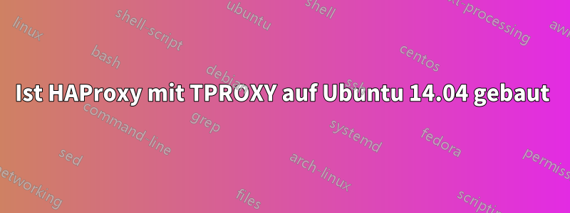 Ist HAProxy mit TPROXY auf Ubuntu 14.04 gebaut