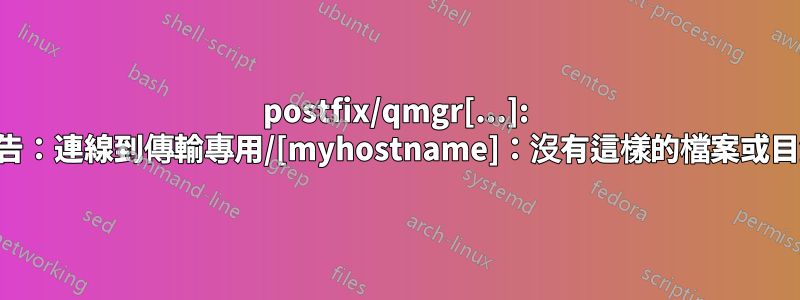 postfix/qmgr[...]: 警告：連線到傳輸專用/[myhostname]：沒有這樣的檔案或目錄