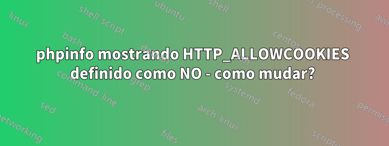 phpinfo mostrando HTTP_ALLOWCOOKIES definido como NO - como mudar?