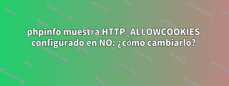 phpinfo muestra HTTP_ALLOWCOOKIES configurado en NO: ¿cómo cambiarlo?