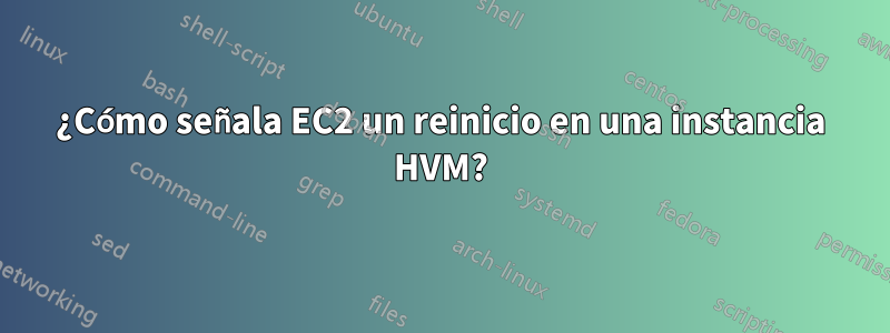¿Cómo señala EC2 un reinicio en una instancia HVM?