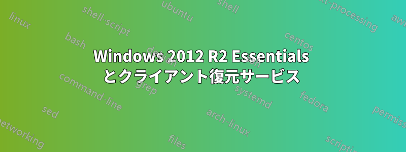 Windows 2012 R2 Essentials とクライアント復元サービス