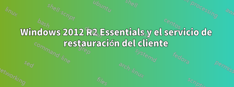 Windows 2012 R2 Essentials y el servicio de restauración del cliente