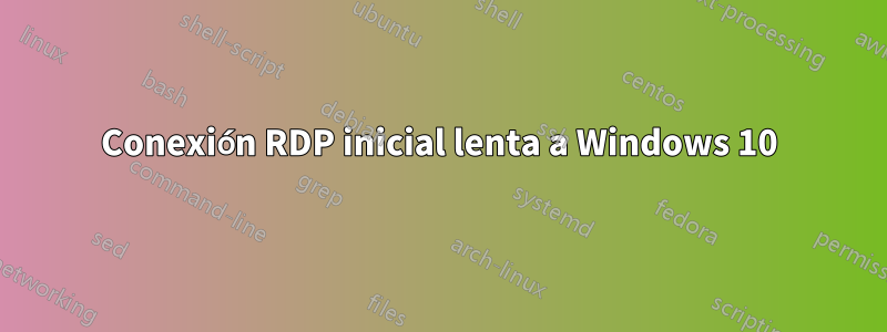 Conexión RDP inicial lenta a Windows 10