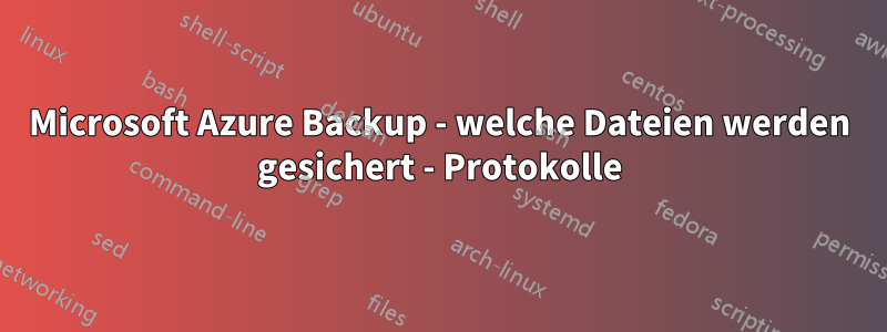 Microsoft Azure Backup - welche Dateien werden gesichert - Protokolle