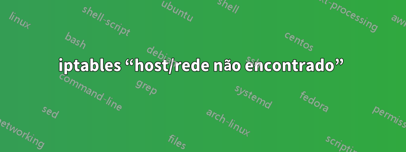 iptables “host/rede não encontrado”