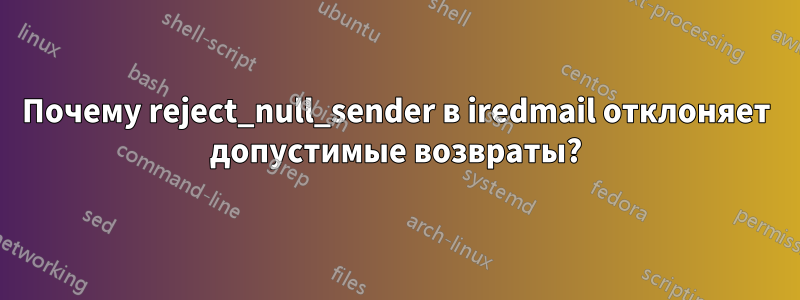 Почему reject_null_sender в iredmail отклоняет допустимые возвраты?