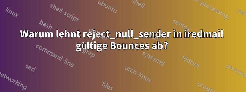 Warum lehnt reject_null_sender in iredmail gültige Bounces ab?