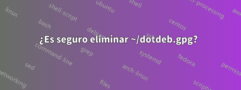 ¿Es seguro eliminar ~/dotdeb.gpg? 