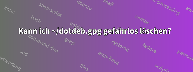 Kann ich ~/dotdeb.gpg gefahrlos löschen? 